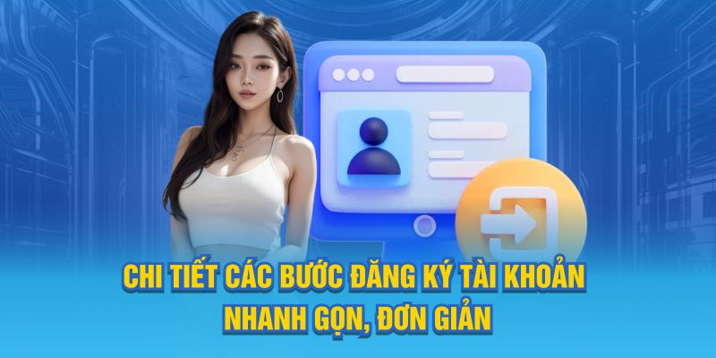 Chi tiết các bước tạo tài khoản nhanh gọn, đơn giản