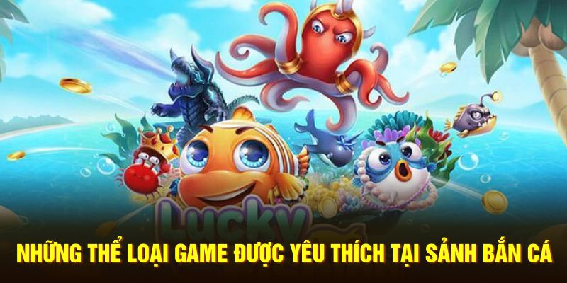 Những thể loại game được yêu thích tại sảnh bắn cá