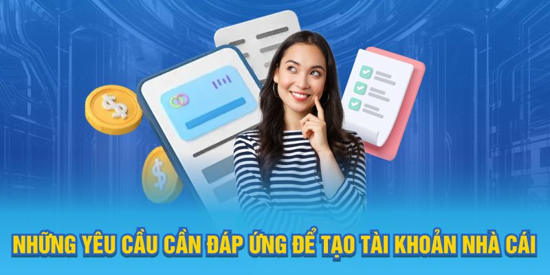 Những yêu cầu cần đáp ứng để tạo tài khoản nhà cái