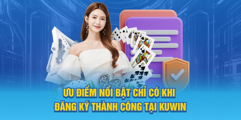 Ưu điểm nổi bật chỉ có khi đăng ký thành công tại Kuwin